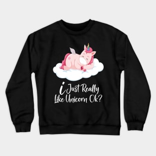 I Just really like Unicorn ok ? Crewneck Sweatshirt